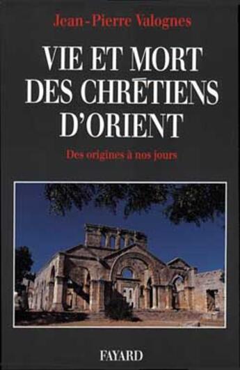 Couverture du livre « Vie et mort des chrétiens d'Orient : Des origines à nos jours » de Jean-Pierre Valognes aux éditions Fayard