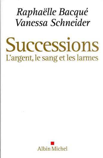 Couverture du livre « Successions : l'argent, le sang et les larmes » de Raphaelle Bacque et Vanessa Schneider aux éditions Albin Michel