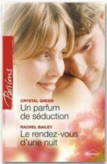 Couverture du livre « Un parfum de séduction ; le rendez-vous d'une nuit » de Crystal Green et Rachel Bailey aux éditions Harlequin