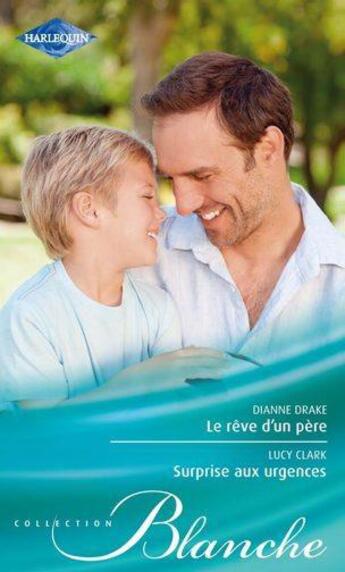 Couverture du livre « Le rêve d'un père ; surprise aux urgences » de Lucy Clark et Drake Dianne aux éditions Harlequin