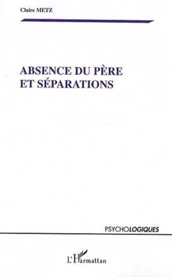 Couverture du livre « Absence du père et séparations » de Claire Metz aux éditions L'harmattan
