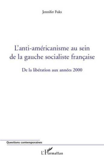 Couverture du livre « L'anti-américanisme au sein de la gauche socialiste française ; de la libération aux années 2000 » de Jennifer Fuks aux éditions L'harmattan