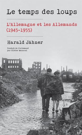 Couverture du livre « Le temps des loups : l'Allemagne et les Allemands (1945-1955) » de Harald Jahner aux éditions Actes Sud