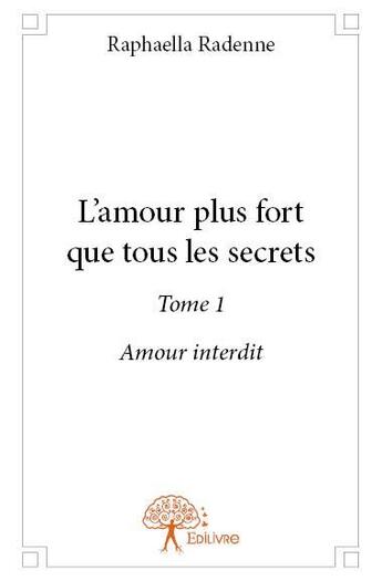 Couverture du livre « Amour interdit t.1 ; l'amour plus fort que tous les secrets » de Raphaella Radenne aux éditions Edilivre