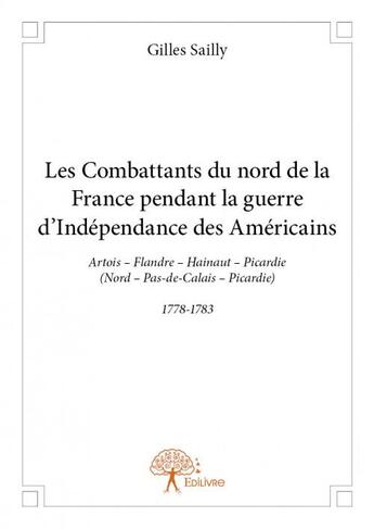 Couverture du livre « Les combattants du nord de la France pendant la guerre d'indépendance des Américains ; 1778-1783 » de Sailly Gilles aux éditions Edilivre