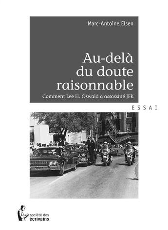 Couverture du livre « Au-delà du doute raisonnable ; comment Lee H. Oswald a assassiné JFK » de Marc-Antoine Elsen aux éditions Societe Des Ecrivains