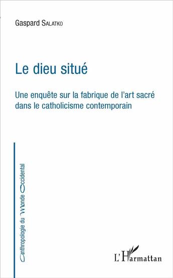 Couverture du livre « Le dieu situé ; une enquête sur la fabrique de l'art sacré dans le catholicisme contemporain » de Gaspard Salatko aux éditions L'harmattan