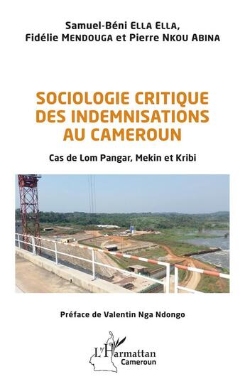 Couverture du livre « Sociologie critique des indemnisations au Cameroun : cas de Lom Pangar, Mekin et Kribi » de Samuel-Beni Ella Ella et Fidelie Mendouga et Pierre Nkou Abina aux éditions L'harmattan