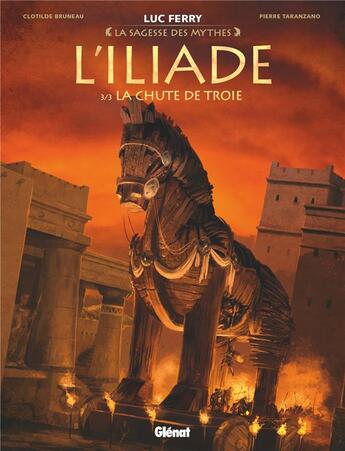 Couverture du livre « L'Iliade Tome 3 : la chute de Troie » de Luc Ferry et Pierre Taranzano et Clotilde Bruneau aux éditions Glenat