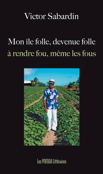 Couverture du livre « Mon île folle, devenue folle à rendre fou, même les fous » de Victor Sabardin aux éditions Presses Litteraires