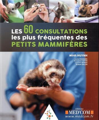 Couverture du livre « Les 60 consultations les plus fréquentes des petits mammifères » de Minh Huynh et Lucile Chassang et Emmanuel Cottin et Lauriane Devaux et Graham Zoller aux éditions Med'com