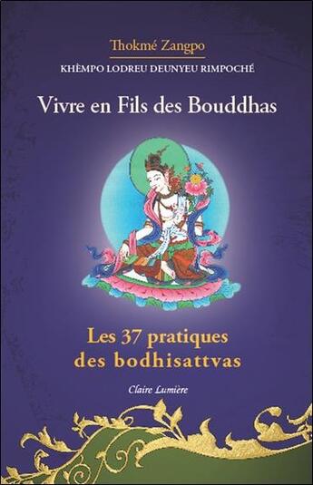 Couverture du livre « Vivre en fils des Bouddhas : les 37 pratiques des bodhisattvas » de Khempo Deunyeu Rimpoche aux éditions Claire Lumiere