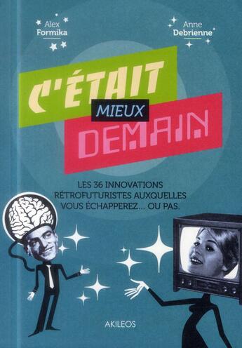 Couverture du livre « C'était mieux demain ; les 36 innovations rétrofuturistes auxquelles vous échapperez... ou pas » de Alex Formika et Anne Debrienne aux éditions Akileos