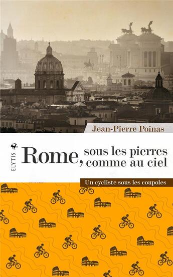 Couverture du livre « Rome, sous les pierres comme au ciel : un cycliste sous les coupoles » de Jean-Pierre Poinas aux éditions Elytis