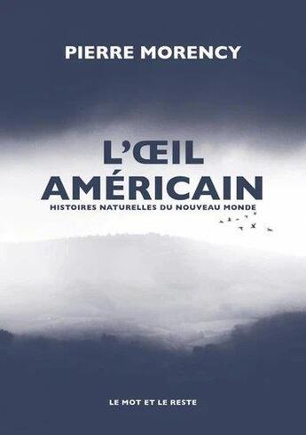 Couverture du livre « L'oeil américain : histoires naturelles du nouveau monde » de Pierre Morency aux éditions Le Mot Et Le Reste