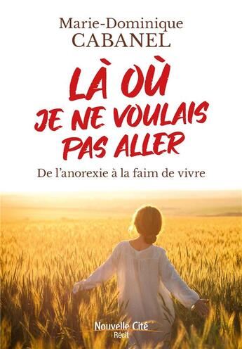 Couverture du livre « Là où je ne voulais pas aller : de l'anorexie à la faim de vivre » de Marie-Dominique Cabanel aux éditions Nouvelle Cite