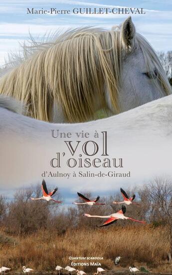 Couverture du livre « Une vie à vol d'oiseau : d'Aulnoy à Salin-de-Giraud » de Marie-Pierre Guillet-Cheval aux éditions Editions Maia