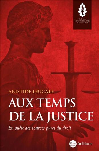 Couverture du livre « Aux temps de la justice : en quête des sources pures du droit » de Aristide Leucate aux éditions La Nouvelle Librairie