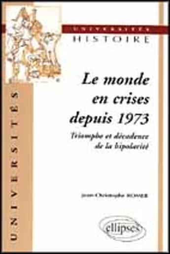 Couverture du livre « Le monde en crises depuis 1973 - triomphe et decadence de la bipolarite » de Romer J-C. aux éditions Ellipses