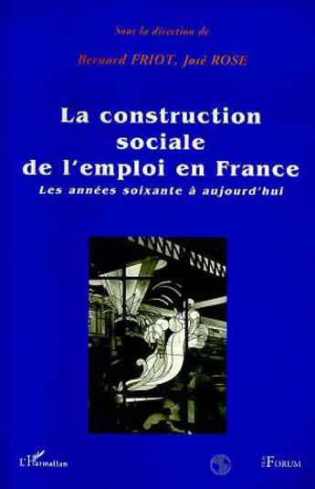 Couverture du livre « La construction sociale de l'emploi en France » de Bernard Friot et Jose Rose aux éditions L'harmattan