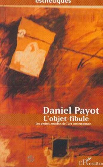 Couverture du livre « L'objet-fibule - les petites attaches de l art contemporain » de Daniel Payot aux éditions L'harmattan