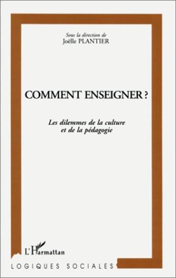 Couverture du livre « Comment enseigner ? les dilemmes de la culture et de la pédagogie » de Joelle Plantier aux éditions L'harmattan