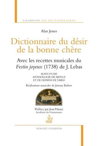 Couverture du livre « Dictionnaire du désir de la bonne chère ; les recettes musicales du festin joyeux (1738) ; anthologie de menus et de dessins de table » de Alan Jones et J. Lebas aux éditions Honore Champion