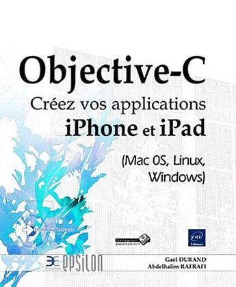 Couverture du livre « Objective-C ; créez vos applications iPhone et iPad (Mac OS, Linux, Windows) » de Gael Durand et Abdelhalim Rafrafi aux éditions Eni