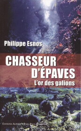 Couverture du livre « Chasseur d'épaves ; l'or des galions » de Philippe Esnos aux éditions Alphee.jean-paul Bertrand