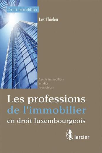 Couverture du livre « Les professions de l'immobilier en droit luxembourgeois » de Lex Thielen aux éditions Larcier