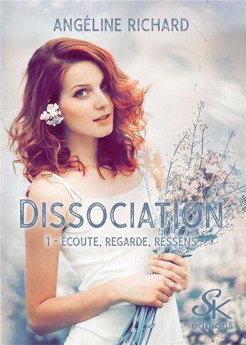 Couverture du livre « Dissociation Tome 1 : écoute, regarde, ressens » de Angeline Richard aux éditions Sharon Kena