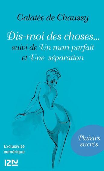 Couverture du livre « Dis-moi des choses ; un mari parfait ; une séparation » de Galatee De Chaussy aux éditions 12-21