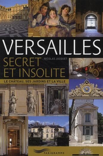 Couverture du livre « Versailles secret et insolite ; le château, ses jardins et la ville » de Nicolas Jacquet aux éditions Parigramme