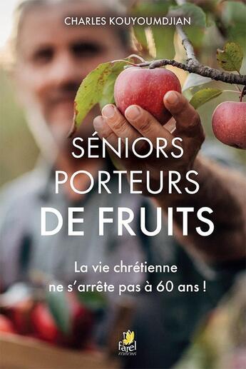 Couverture du livre « Séniors porteurs de fruits : La vie chrétienne ne s'arrête pas à 60 ans ! » de Charles Kouyoumdjian aux éditions Farel