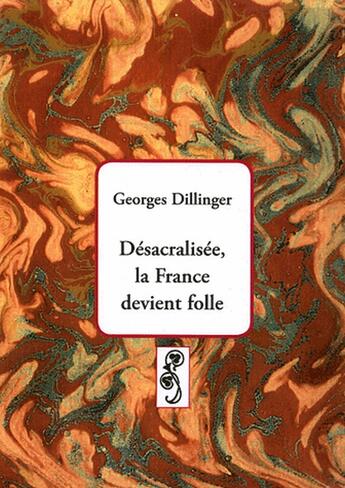 Couverture du livre « Désacralisée, la France devient folle » de Georges Dillinger aux éditions Deterna