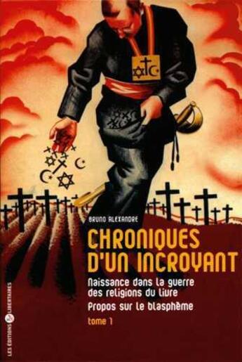 Couverture du livre « Chronique d'un incroyant t01 - naissance dans la guerre des religions du livre » de Bruno Alexandre aux éditions Editions Libertaires