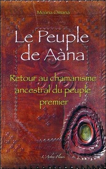 Couverture du livre « Le peuple de Aàna ; retour au chamanisme ancestral du peuple premier » de Moana Omana aux éditions Arbre Fleuri