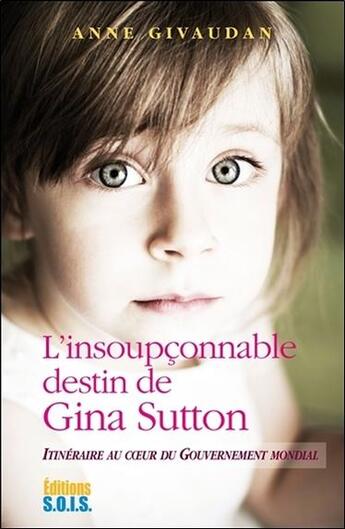 Couverture du livre « L'insoupçonnable destin de Gina Sutton ; itinéraire au coeur du gouvernement mondial » de Anne Givaudan aux éditions Sois