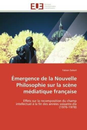 Couverture du livre « Emergence de la nouvelle philosophie sur la scene mediatique francaise - effets sur la recomposition » de Dabert Fabien aux éditions Editions Universitaires Europeennes