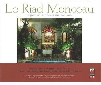 Couverture du livre « Le Riad Monceau ; la gastronomie marocaine en son palais » de Ludovic Antoine aux éditions Eddif Maroc