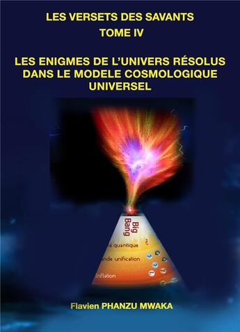 Couverture du livre « Les versets des savants Tome 4 : les énigmes de l'univers résolues dans le modèle cosmologique universel » de Flavien Phanzu Mwaka aux éditions Librinova