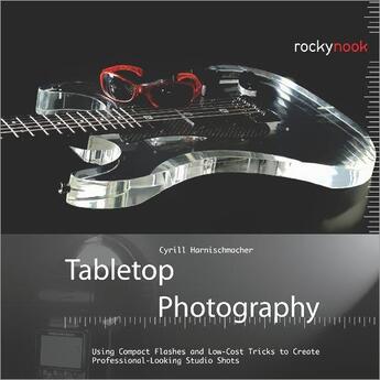 Couverture du livre « Tabletop Photography » de Cyrill Harnischmacher aux éditions Rocky Nook