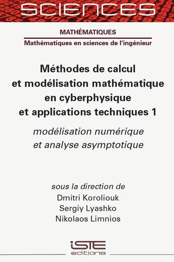 Couverture du livre « Méthodes de calcul et modélisation mathématique en cyberphysique et applications techniques 1 ; Modélisation numérique et analyse asymptotique » de Nikolaos Limnios et Dmitri Koroliouk et Sergiy Lyashko aux éditions Iste