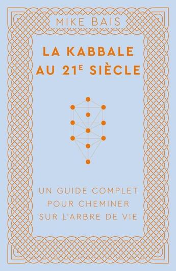 Couverture du livre « La Kabbale au 21e siècle : Un guide complet pour cheminer sur l'arbre de vie » de Mike Bais aux éditions Le Lotus Et L'elephant