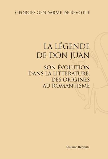 Couverture du livre « La légende de Don Juan ; son évolution dans la littérature, des origines au romantisme » de Georges Gendarme De Bevotte aux éditions Slatkine Reprints