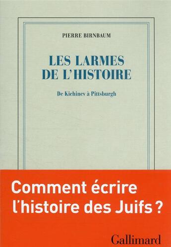 Couverture du livre « Les larmes de l'histoire : de Kichinev à Pittsburgh » de Pierre Birnbaum aux éditions Gallimard