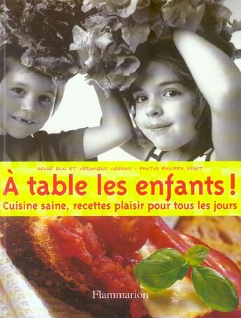 Couverture du livre « A table les enfants ! - cuisine saine, recettes plaisir pour tous les jours » de Blin/Liegeois/Asset aux éditions Flammarion
