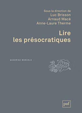 Couverture du livre « Lire les présocratiques » de Luc Brisson et Arnaud Mace et Anne-Laure Therme aux éditions Puf