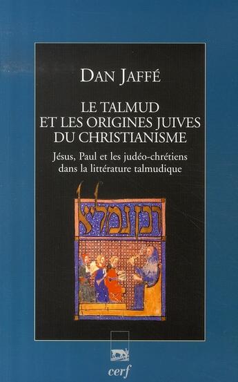 Couverture du livre « Le talmud et les origines juives du christianisme ; jésus, paul et les judéo-chrétiens dans la littérature talmudique » de Dan Jaffe aux éditions Cerf