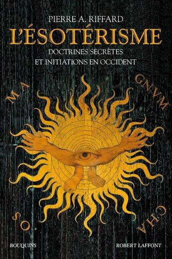 Couverture du livre « L'ésotérisme ; doctrines secrètes et initiations en Occident » de Pierre A. Riffard aux éditions Bouquins